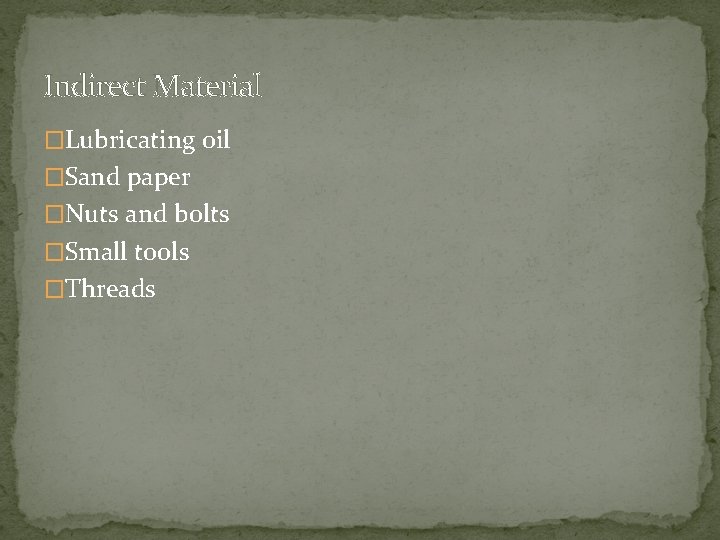 Indirect Material �Lubricating oil �Sand paper �Nuts and bolts �Small tools �Threads 