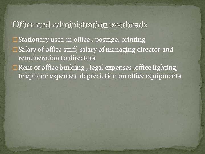 Office and administration overheads � Stationary used in office , postage, printing � Salary