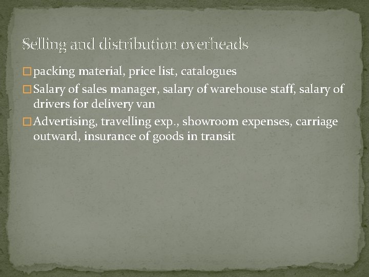 Selling and distribution overheads � packing material, price list, catalogues � Salary of sales