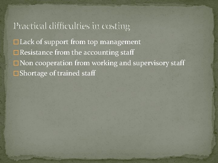 Practical difficulties in costing � Lack of support from top management � Resistance from