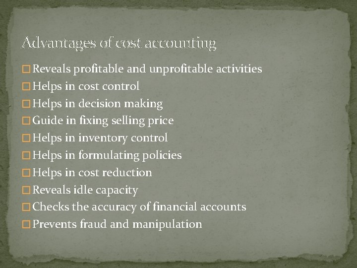 Advantages of cost accounting � Reveals profitable and unprofitable activities � Helps in cost