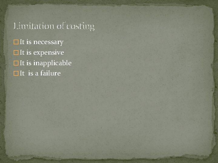 Limitation of costing � It is necessary � It is expensive � It is