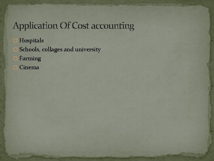 Application Of Cost accounting � Hospitals � Schools, collages and university � Farming �