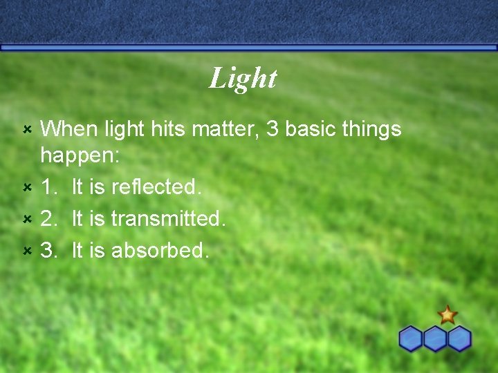 Light When light hits matter, 3 basic things happen: û 1. It is reflected.