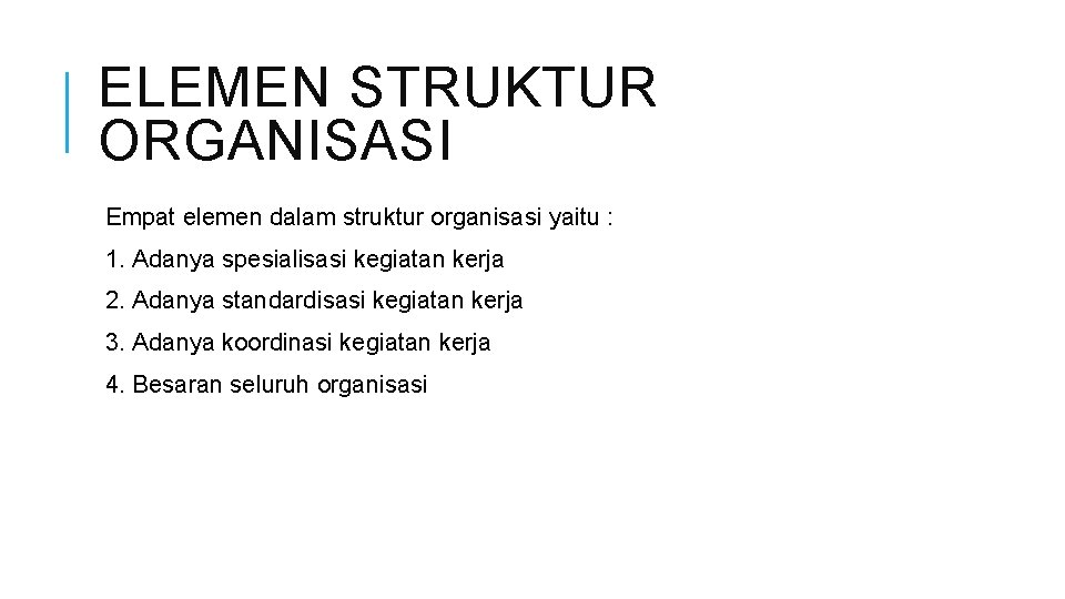ELEMEN STRUKTUR ORGANISASI Empat elemen dalam struktur organisasi yaitu : 1. Adanya spesialisasi kegiatan ELEMEN STRUKTUR ORGANISASI Empat elemen dalam struktur organisasi yaitu : 1. Adanya spesialisasi kegiatan