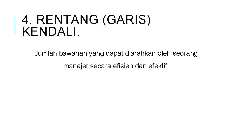 4. RENTANG (GARIS) KENDALI. Jumlah bawahan yang dapat diarahkan oleh seorang manajer secara efisien