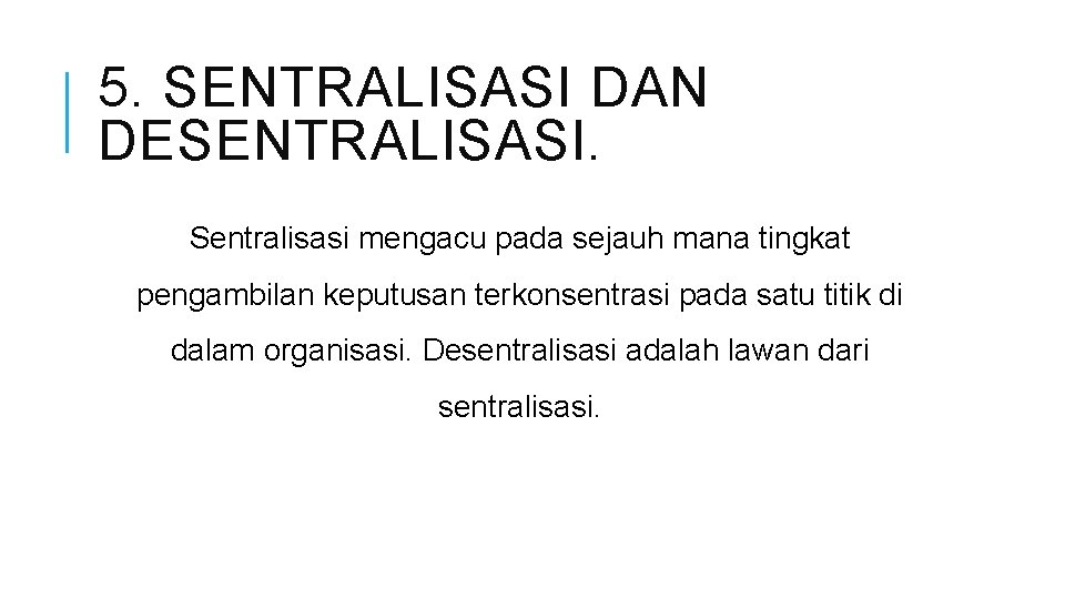 5. SENTRALISASI DAN DESENTRALISASI. Sentralisasi mengacu pada sejauh mana tingkat pengambilan keputusan terkonsentrasi pada