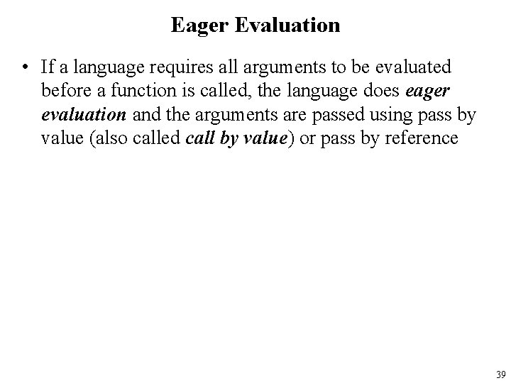 Eager Evaluation • If a language requires all arguments to be evaluated before a