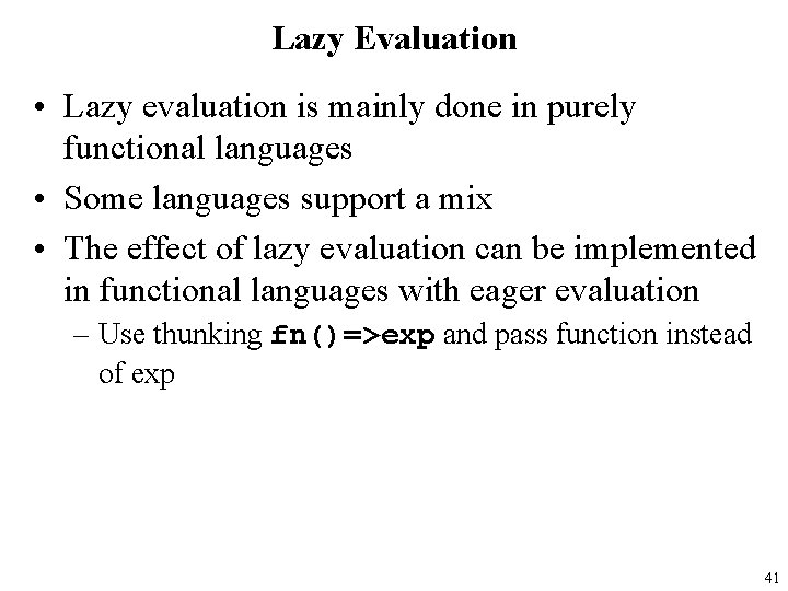 Lazy Evaluation • Lazy evaluation is mainly done in purely functional languages • Some