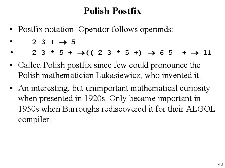 Polish Postfix • Postfix notation: Operator follows operands: • 2 3 + 5 •