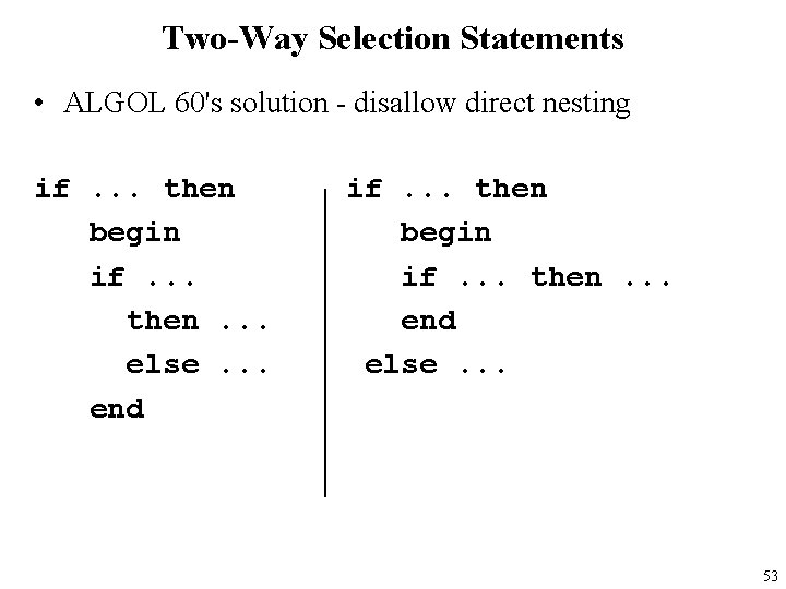 Two-Way Selection Statements • ALGOL 60's solution - disallow direct nesting if. . .