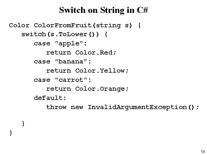 Switch on String in C# Color. From. Fruit(string s) { switch(s. To. Lower()) {