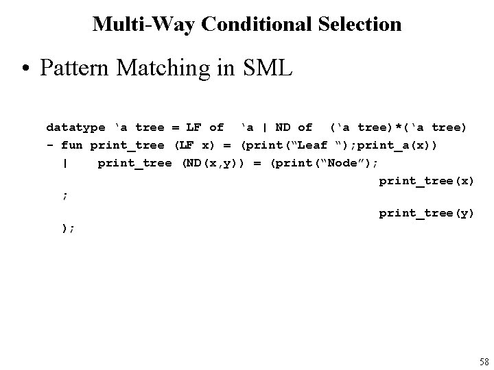 Multi-Way Conditional Selection • Pattern Matching in SML datatype ‘a tree = LF of