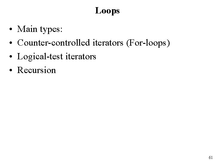 Loops • • Main types: Counter-controlled iterators (For-loops) Logical-test iterators Recursion 61 