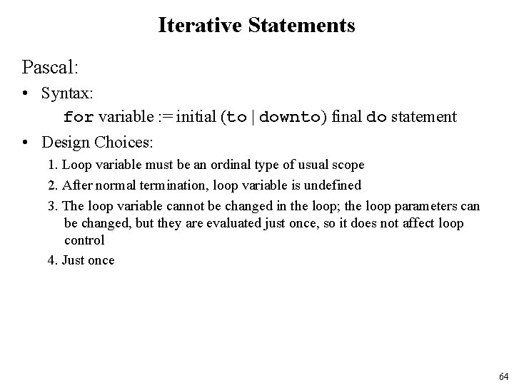 Iterative Statements Pascal: • Syntax: for variable : = initial (to | downto) final