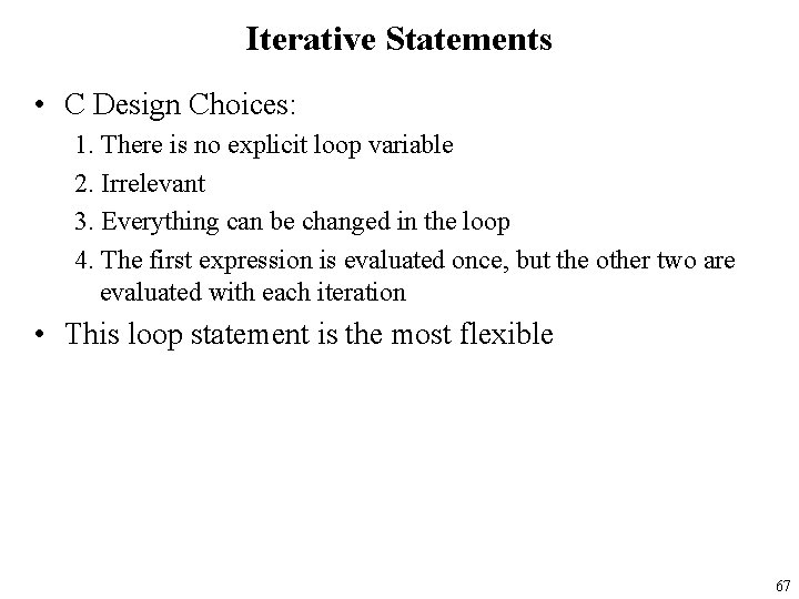 Iterative Statements • C Design Choices: 1. There is no explicit loop variable 2.