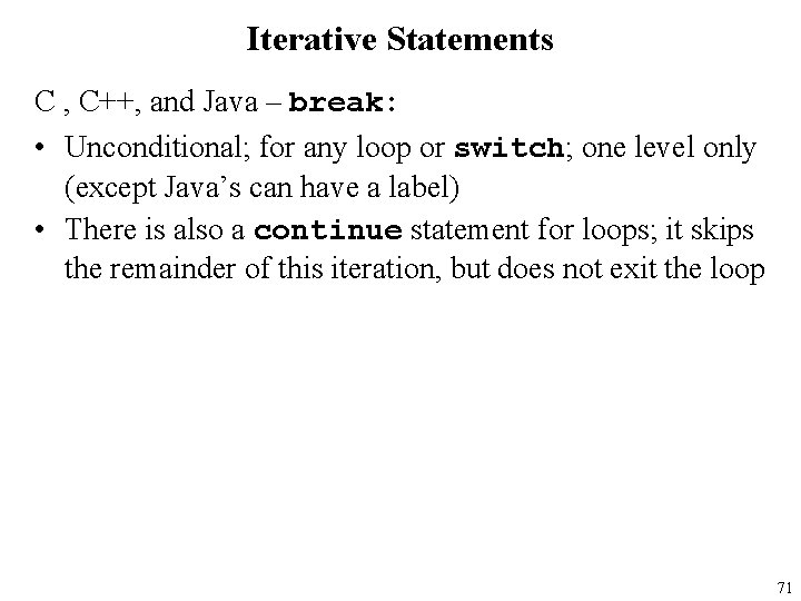 Iterative Statements C , C++, and Java – break: • Unconditional; for any loop