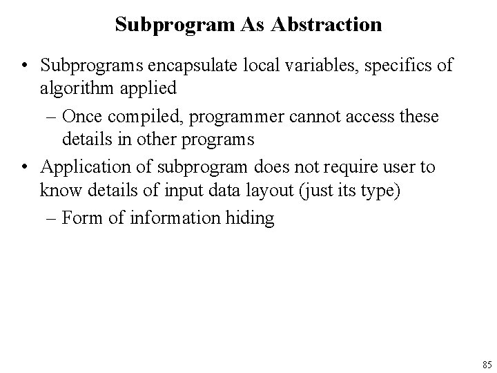 Subprogram As Abstraction • Subprograms encapsulate local variables, specifics of algorithm applied – Once