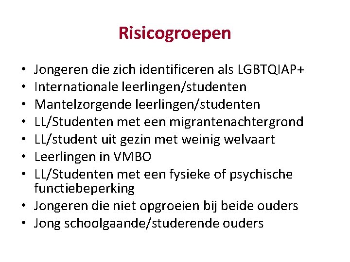 Risicogroepen Jongeren die zich identificeren als LGBTQIAP+ Internationale leerlingen/studenten Mantelzorgende leerlingen/studenten LL/Studenten met een