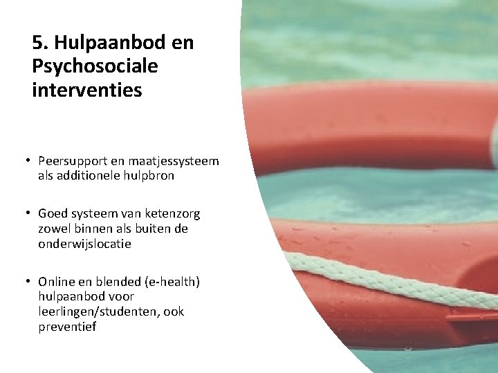 5. Hulpaanbod en Psychosociale interventies • Peersupport en maatjessysteem als additionele hulpbron • Goed