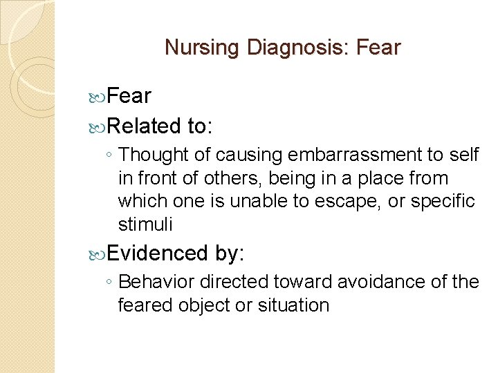 Nursing Diagnosis: Fear Related to: ◦ Thought of causing embarrassment to self in front