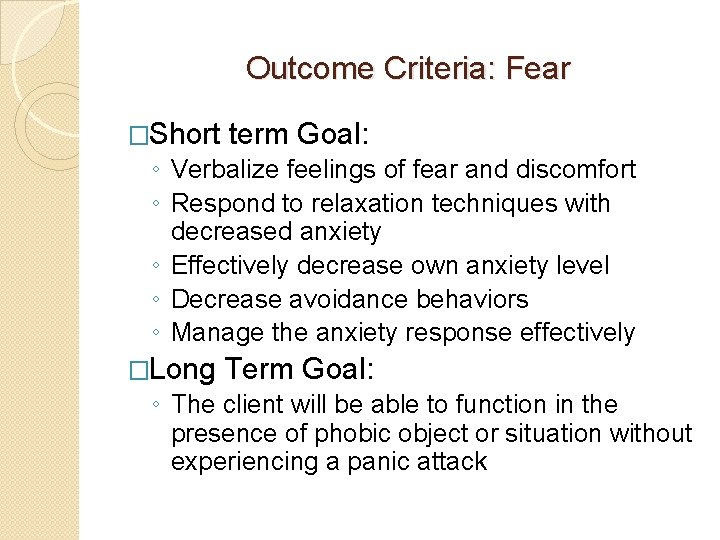 Outcome Criteria: Fear �Short term Goal: ◦ Verbalize feelings of fear and discomfort ◦