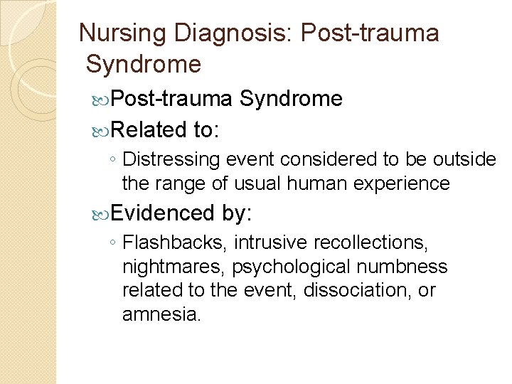 Nursing Diagnosis: Post-trauma Syndrome Post-trauma Related Syndrome to: ◦ Distressing event considered to be