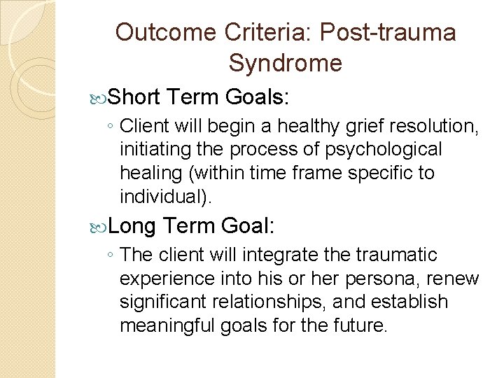 Outcome Criteria: Post-trauma Syndrome Short Term Goals: ◦ Client will begin a healthy grief