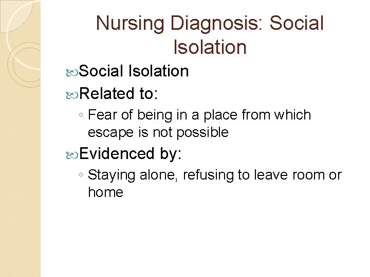 Nursing Diagnosis: Social Isolation Related to: ◦ Fear of being in a place from