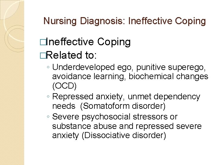 Nursing Diagnosis: Ineffective Coping �Related to: ◦ Underdeveloped ego, punitive superego, avoidance learning, biochemical