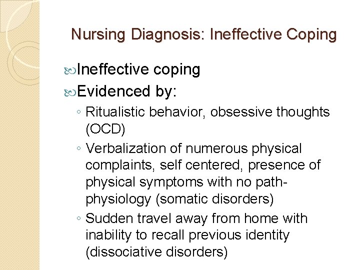 Nursing Diagnosis: Ineffective Coping Ineffective coping Evidenced by: ◦ Ritualistic behavior, obsessive thoughts (OCD)