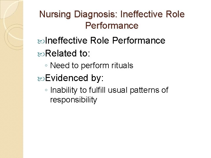 Nursing Diagnosis: Ineffective Role Performance Related to: ◦ Need to perform rituals Evidenced by: