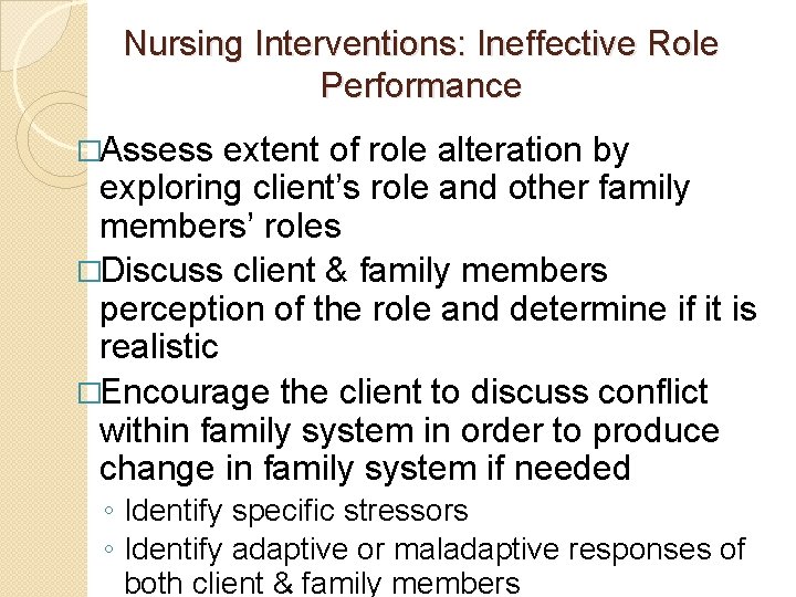 Nursing Interventions: Ineffective Role Performance �Assess extent of role alteration by exploring client’s role