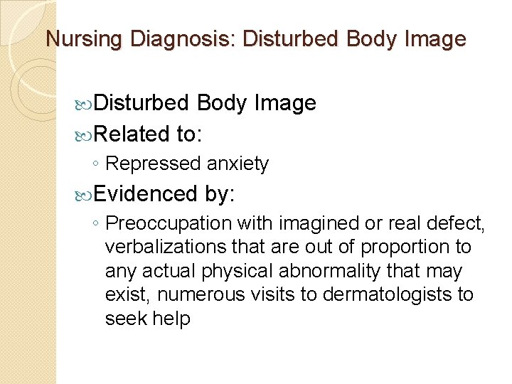 Nursing Diagnosis: Disturbed Body Image Related to: ◦ Repressed anxiety Evidenced by: ◦ Preoccupation