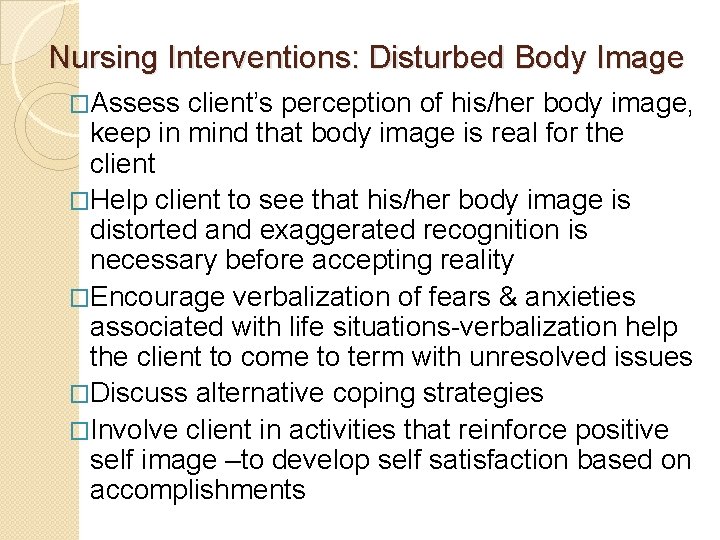 Nursing Interventions: Disturbed Body Image �Assess client’s perception of his/her body image, keep in