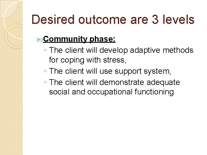 Desired outcome are 3 levels Community phase: ◦ The client will develop adaptive methods