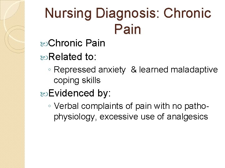 Nursing Diagnosis: Chronic Pain Related to: ◦ Repressed anxiety & learned maladaptive coping skills