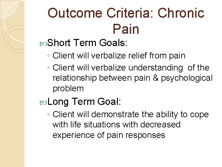 Outcome Criteria: Chronic Pain Short Term Goals: ◦ Client will verbalize relief from pain