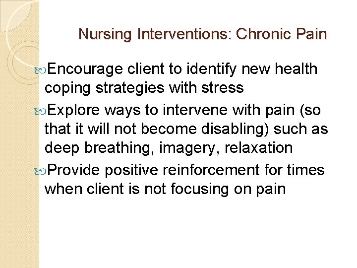 Nursing Interventions: Chronic Pain Encourage client to identify new health coping strategies with stress