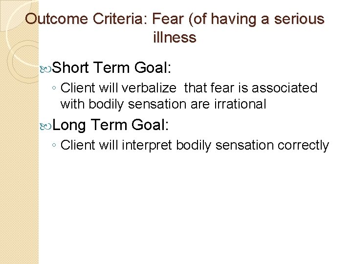 Outcome Criteria: Fear (of having a serious illness Short Term Goal: ◦ Client will