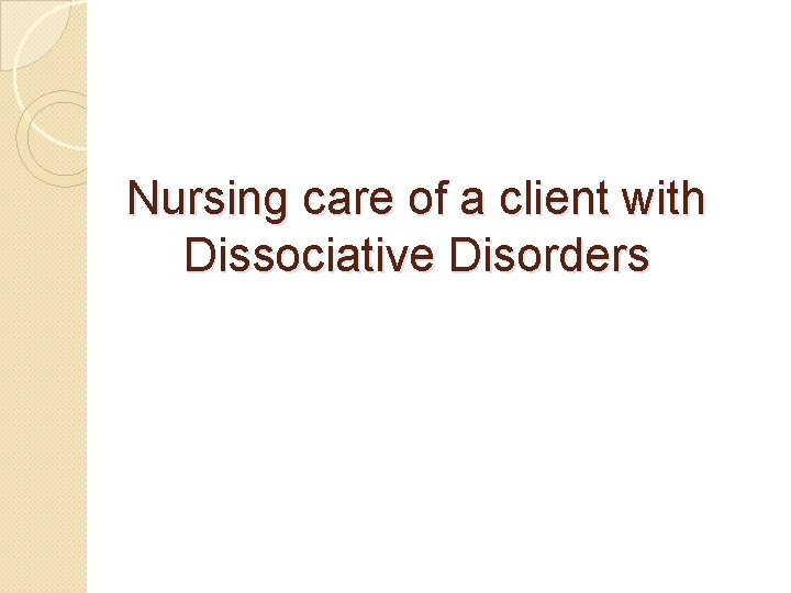 Nursing care of a client with Dissociative Disorders 