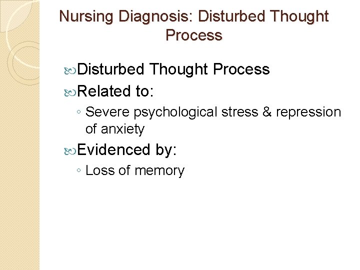 Nursing Diagnosis: Disturbed Thought Process Related to: ◦ Severe psychological stress & repression of