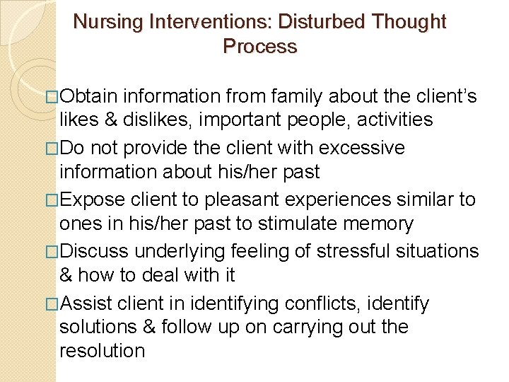 Nursing Interventions: Disturbed Thought Process �Obtain information from family about the client’s likes &