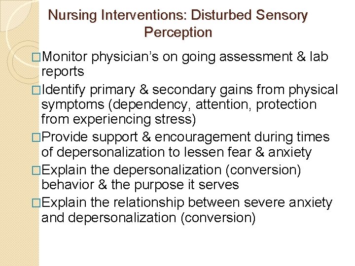 Nursing Interventions: Disturbed Sensory Perception �Monitor physician’s on going assessment & lab reports �Identify