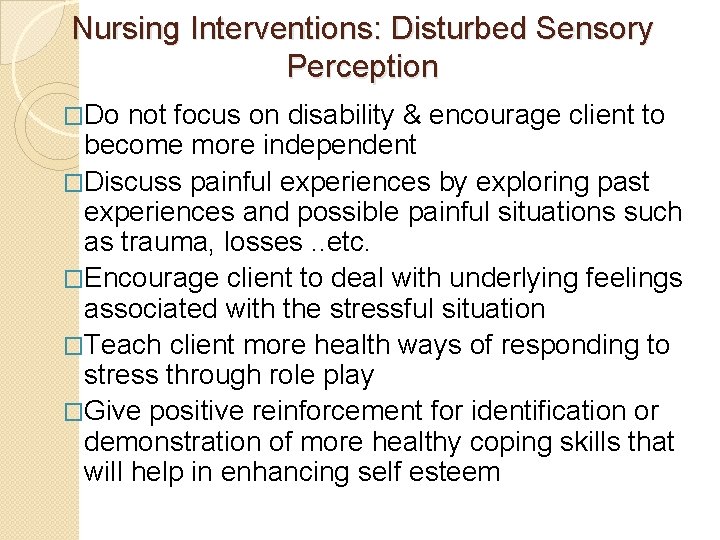 Nursing Interventions: Disturbed Sensory Perception �Do not focus on disability & encourage client to