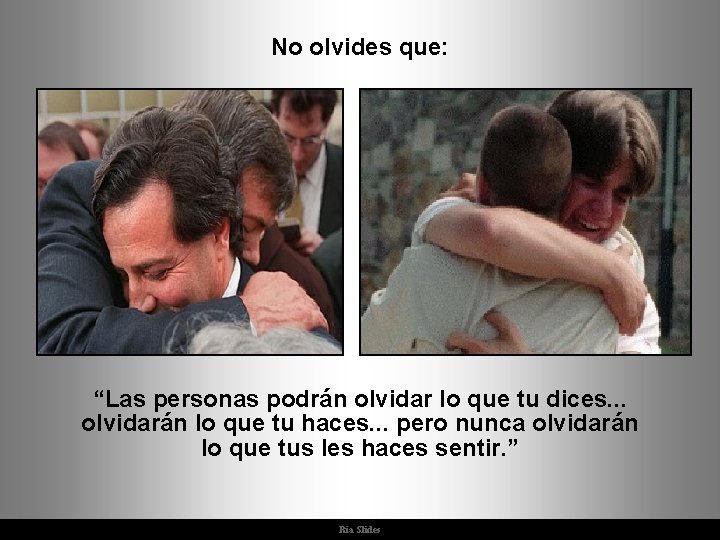 No olvides que: “Las personas podrán olvidar lo que tu dices. . . olvidarán No olvides que: “Las personas podrán olvidar lo que tu dices. . . olvidarán