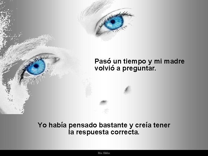 Pasó un tiempo y mi madre volvió a preguntar. Yo había pensado bastante y Pasó un tiempo y mi madre volvió a preguntar. Yo había pensado bastante y