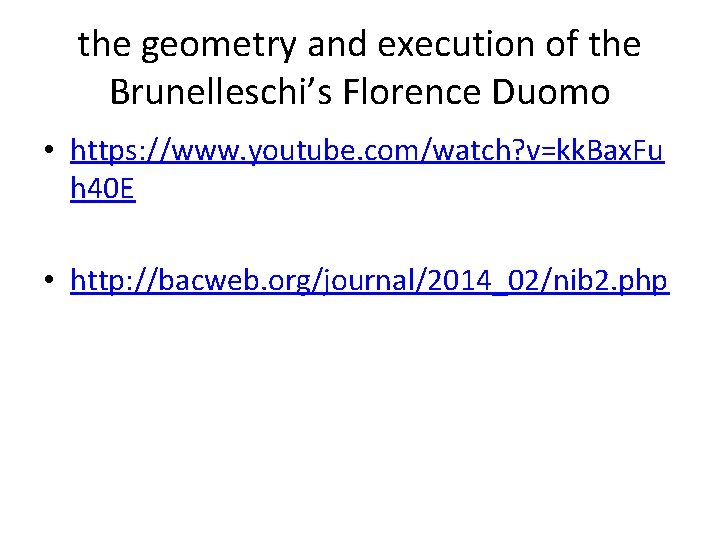 the geometry and execution of the Brunelleschi’s Florence Duomo • https: //www. youtube. com/watch?