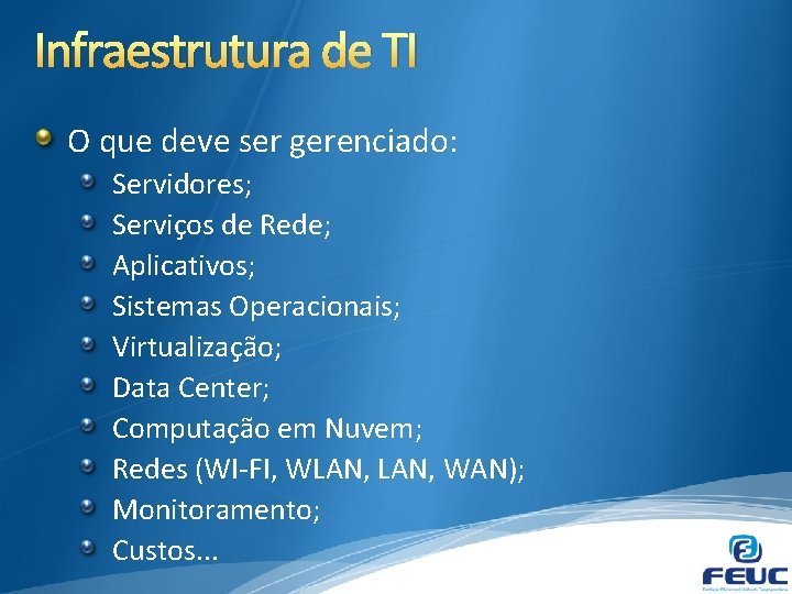 Infraestrutura de TI O que deve ser gerenciado: Servidores; Serviços de Rede; Aplicativos; Sistemas