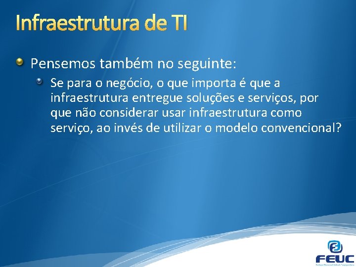 Infraestrutura de TI Pensemos também no seguinte: Se para o negócio, o que importa